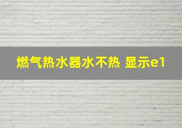 燃气热水器水不热 显示e1